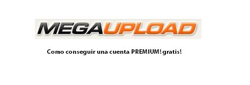 Como conseguir una cuenta Premium para Megaupload :)